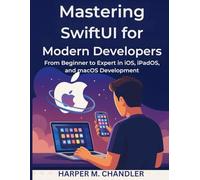 Mastering SwiftUI for Modern Developers: From Beginner to Expert in iOS, iPadOS, and macOS Development