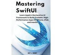 Mastering SwiftUI: Learn Apple’s Declarative UI Framework to Build Scalable, High-Performance Apps for iPhone, iPad, and macOS