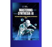Mastering Synthesia AI: The Complete Guide to Creating, Monetizing, and Mastering AI Videos