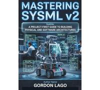 Mastering SysML v2: A project-first guide to building physical and software architectures