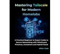 Mastering Tailscale for Modern Homelabs: A Practical Beginner to Expert Guide to Secure Networking with WireGuard, Proxmox, Containers and Hybrid Cloud