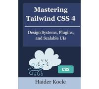 Mastering Tailwind CSS 4: Design Systems, Plugins, and Scalable UIs: 3 (Tailwind CSS 4 Mastery Series)