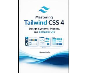 Mastering Tailwind CSS 4: Design Systems, Plugins, and Scalable UIs: 3 (Tailwind CSS 4 Mastery Series)
