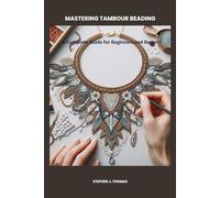 MASTERING TAMBOUR BEADING: A Complete Guide for Beginners and Beyond