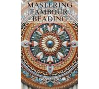 Mastering Tambour Beading: A Step-by-Step Guide to Fine Embellishment
