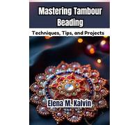 Mastering Tambour Beading: Techniques, Tips, and Projects