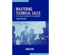 Mastering Technical Sales: The Sales Engineer's Handbook, Fourth Edition (Artech House Technology Management and Professional Development Library)