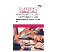 Mastering Terraform Automating Cloud Infrastructure: Manage Cloud Resources Across AWS, Azure, and GCP