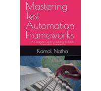 Mastering Test Automation Frameworks: A Complete Guide to Building Scalable Automation Frameworks