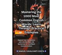 Mastering the 1000 Most Common English Words: Learn Through Practical Examples: Expand Your Vocabulary with 10,000 Real-Life Sentences for Confident Communication (Master English for life!)