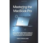 Mastering the 2025 MacBook Pro: The Ultimate Beginner’s Guide to Setting Up, Using, and Maximizing Your MacBook Pro Experience