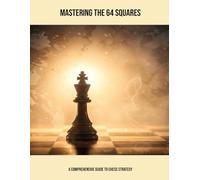 Mastering The 64 Squares: A Comprehensive Guide To Chess Strategy