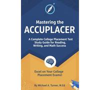 Mastering the ACCUPLACER: A Complete College Placement Test Study Guide for Reading, Writing, and Math Success