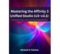 Mastering the Affinity 3 Unified Studio (v3-v3.1): The Complete Photo, Layout, and Vector Design Workflow