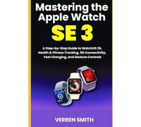 Mastering the Apple Watch SE 3: A Step-by-Step Guide to WatchOS 26, Health & Fitness Tracking, 5G Connectivity, Fast Charging, and Gesture Controls