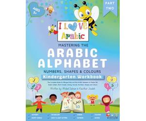 Mastering the Arabic Alphabet, Numbers, Shapes and Colours: Kindergarten Workbook - Part Two (The Complete Guide for Bilingual Kids and Non-Arabic ... Numbers, Shapes and Colours) (I Love Arabic)