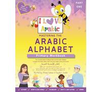 Mastering the Arabic Alphabet: Primary Workbook - Part one (The Complete Guide for Bilingual Kids and Non-Arabic Speakers to Master the Arabic ... Vowels, Joining and Sounds) (I Love Arabic)
