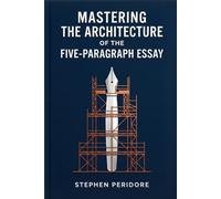 Mastering the Architecture of the Five-Paragraph Essay