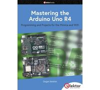 Mastering the Arduino Uno R4: Programming and Projects for the Minima and WiFi