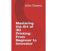 Mastering the Art of 3D Printing: From Beginner to Innovator