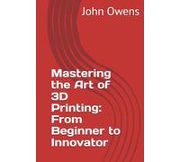 Mastering the Art of 3D Printing: From Beginner to Innovator