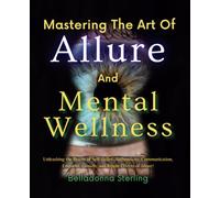 Mastering The Art Of Allure and Mental Wellness (A Holistic Wellness Journey)