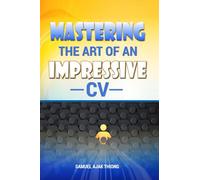 Mastering the Art of an Impressive CV: Master your CV. Master your Future.