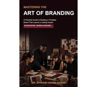 MASTERING THE ART OF BRANDING: A Practical Guide to Building a Timeless Brand That Leaves a Lasting Impact