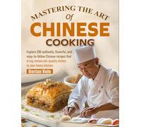 Mastering the Art of Chinese Cooking: Explore 200 authentic, flavorful, and easy-to-follow Chinese recipes that bring restaurant-quality dishes to your home kitchen