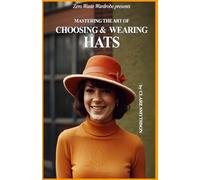 MASTERING THE ART OF CHOOSING & WEARING HATS: ZERO WASTE WARDROBE presents