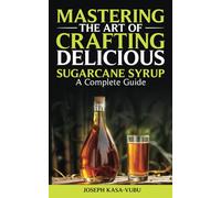 Mastering the Art of Crafting Delicious Sugarcane Syrup: A Complete Guide
