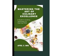 MASTERING THE ART OF CULINARY EXCELLENCE: A Guide to Cooking Techniques for Aspiring Chefs