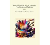 Mastering the Art of Dyeing: Feathers and Fabrics (Classic Bundles)