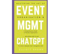 Mastering the Art of Event Planning: A Comprehensive Guide to Flawless Organization: Including how to use ChatGPT to create a bespoke event management plan