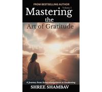 Mastering the Art of Gratitude: A Journey from Acknowledgment to Awakening Volume I (Journey of Soul)