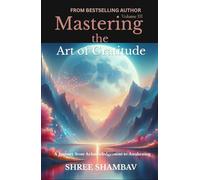 Mastering the Art of Gratitude: A Journey from Acknowledgment to Awakening Volume III: 3 (Journey of Soul)