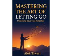 Mastering the Art of Letting Go: Unlocking Your True Potential