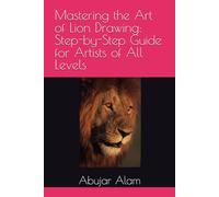 Mastering the Art of Lion Drawing: Step-by-Step Guide for Artists of All Levels