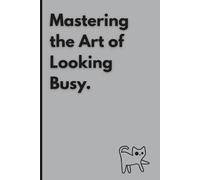 Mastering the Art of Looking Busy - Funny Notebook for Work, Employees, Adults and Coworkers and Friends: 108 Pages | 6 x 9 Blank Lined Note | ... Office, Secret Santa Gift for Men and Women