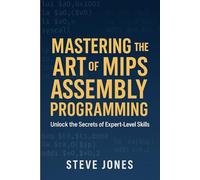 Mastering the Art of MIPS Assembly Programming: Unlock the Secrets of Expert-Level Skills