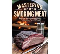 Mastering the Art of Smoking Meat: Essential techniques and tools for smoking flavor ful meat