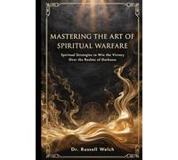 Mastering the Art of Spiritual Warfare: Spiritual Strategies to win the victory over the realms of Darkness