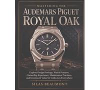 MASTERING THE Audemars Piguet Royal Oak: Explore Design Heritage, Watch Features, Ownership Experience, Maintenance Practices, and Investment Value for Collectors Everywhere