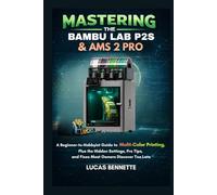 Mastering the Bambu Lab P2S & AMS 2 Pro: A Beginner-to-Hobbyist Guide to Multi-Color Printing, Plus the Hidden Settings, Pro Tips, and Fixes Most Owners Discover Too Late