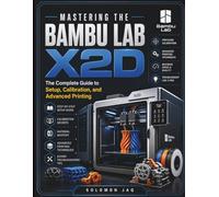 Mastering the Bambu Lab X2D: The Complete Guide to Setup, Calibration, and Advanced Printing
