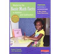 Mastering the Basic Math Facts in Addition and Subtraction: Strategies, Activities, and Interventions to Move Students Beyond Memorization
