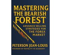 Mastering the Bearish Forest: Advance Selling Strategies for the Forex Market (Royalty FX Academy Masterclass Series)