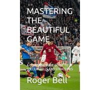 MASTERING THE BEAUTIFUL GAME: A COMPREHENSIVE GUIDE TO SOCCER SKILLS AND STRATEGIES