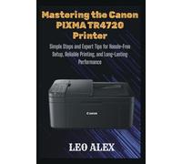 Mastering the Canon PIXMA TR4720 Printer: Simple Steps and Expert Tips for Hassle-Free Setup, Reliable Printing, and Long-Lasting Performance