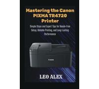 Mastering the Canon PIXMA TR4720 Printer: Simple Steps and Expert Tips for Hassle-Free Setup, Reliable Printing, and Long-Lasting Performance